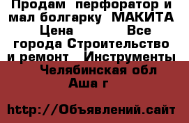 Продам “перфоратор и мал.болгарку“ МАКИТА › Цена ­ 8 000 - Все города Строительство и ремонт » Инструменты   . Челябинская обл.,Аша г.